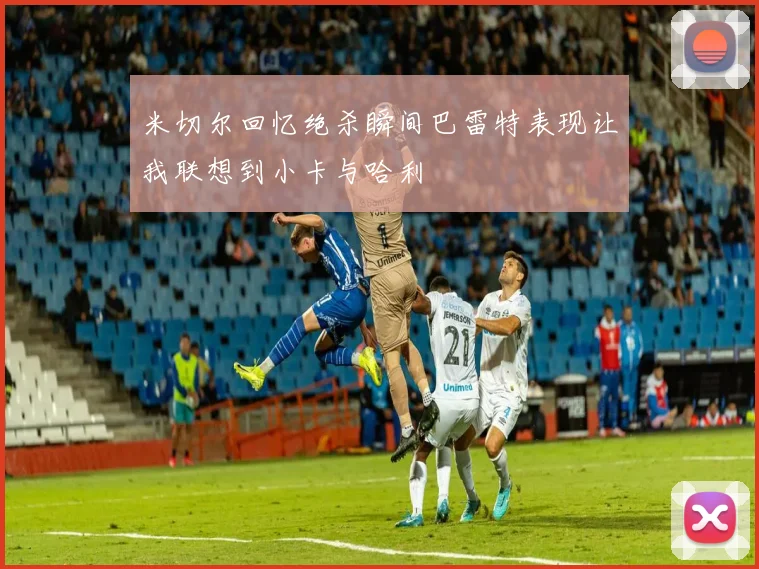 米切尔回忆绝杀瞬间巴雷特表现让我联想到小卡与哈利